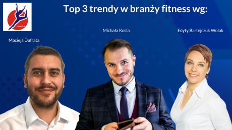 Top trendy w branży fitness w Polsce wg: Edyty Wolak, Michała Kosla, Macieja Dufrata