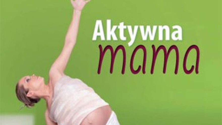 ćwiczenia dla kobiet w ciąży Aktywna Mama. Ćwiczenia i Porady Dla Przyszłych Mam