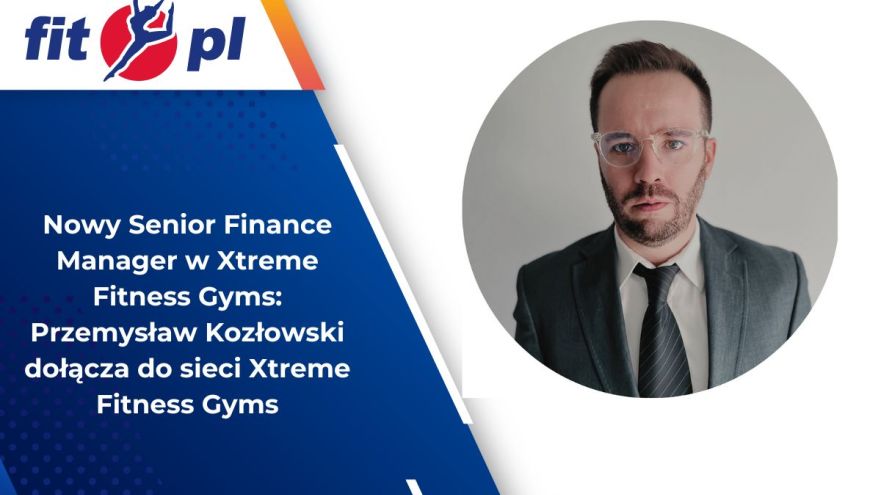 Nowy Senior Finance Manager w Xtreme Fitness Gyms: Przemysław Kozłowski dołącza do sieci Xtreme Fitness Gyms