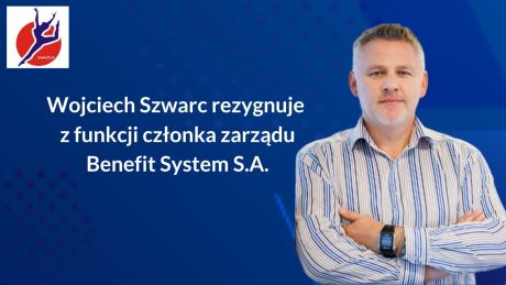 Wojciech Szwarc rezygnuje z funkcji członka zarządu Benefit System S.A.