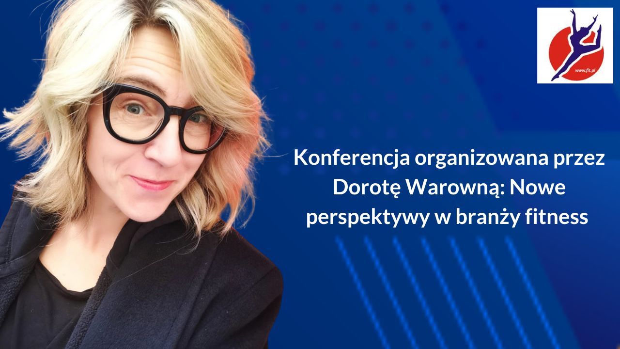 
Konferencja organizowana przez Dorotę Warowną: Nowe perspektywy w branży fitness