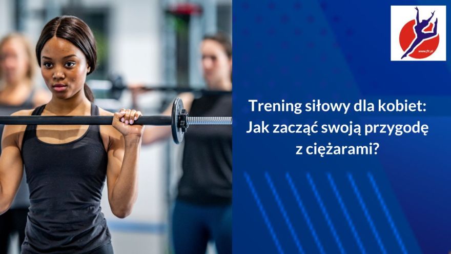 Aktywność fizyczna Trening siłowy dla kobiet: Jak zacząć swoją przygodę z ciężarami?